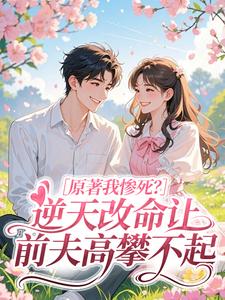 原著我惨死？逆天改命让前夫高攀不起