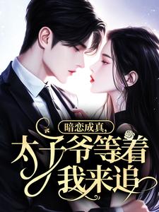 暗恋成真，太子爷等着我来追
