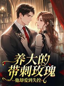 养大的带刺玫瑰，他却爱到失控