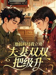 他搞科技我立功，夫妻双双把级升