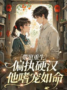 带崽重生：偏执硬汉他嗜宠如命