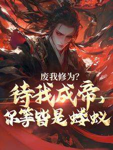 废我修为？待我成帝，尔等皆是蝼蚁