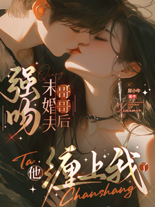 强吻未婚夫哥哥后，他缠上我了