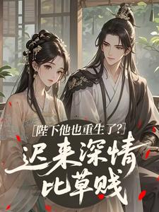 陛下他也重生了？迟来深情比草贱