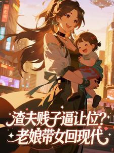 渣夫贱子逼让位？老娘带女回现代