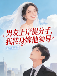 男友上岸提分手，我转身嫁他领导