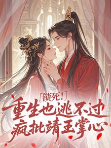 锁死！重生也逃不过疯批靖王掌心