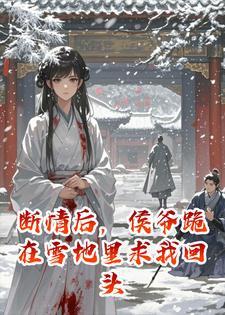 断情后，侯爷跪在雪地里求我回头