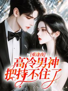 重逢夜，高冷男神把持不住了