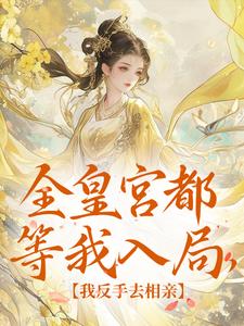 全皇宫都等我入局，我反手去相亲