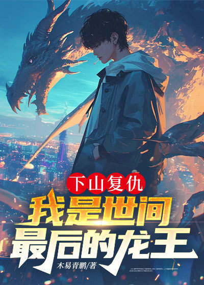 下山复仇，我是世间最后的龙王