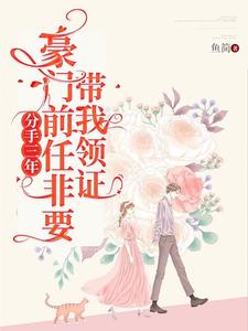 分手三年，豪门前任非要带我领证