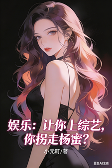 娱乐：让你上综艺，你拐走杨蜜？