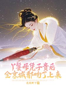 丫鬟母凭子贵后全京城都吻了上来