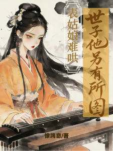 表姑娘难哄，世子他另有所图
