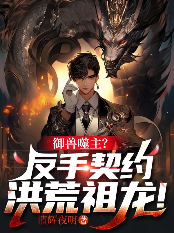 御兽噬主？反手契约洪荒祖龙！