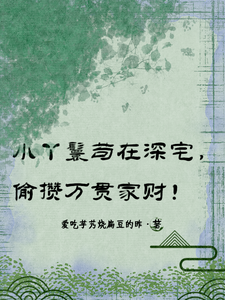 小丫鬟苟在深宅，偷攒万贯家财！