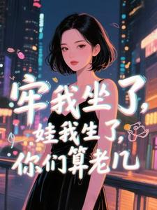 牢我坐了，娃我生了，你们算老几