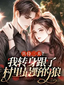 共侍三夫？我转身跟了村里最野的狼