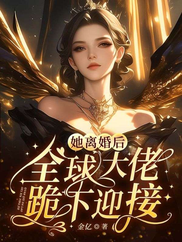 她离婚后，全球大佬跪下迎接