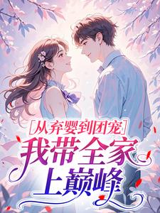 从弃婴到团宠，我带全家上巅峰