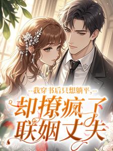 我穿书后只想躺平，却撩疯了联姻丈夫