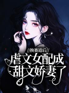 换赛道后，虐文女配成甜文娇妻了