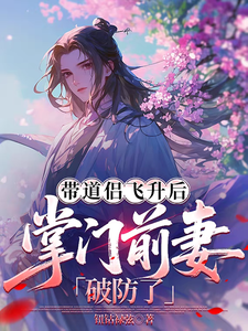 带道侣飞升后，掌门前妻破防了