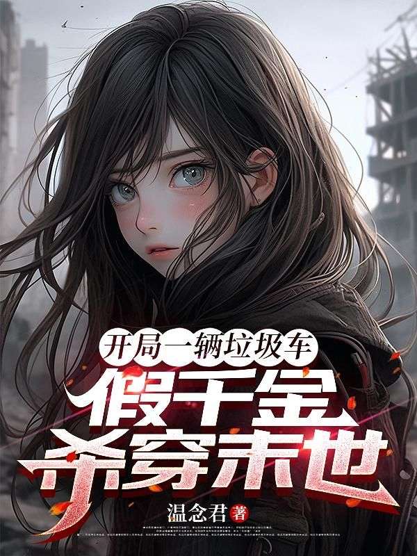 开局一辆垃圾车，假千金杀穿末世