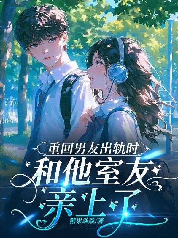 重回男友出轨时，和他室友亲上了