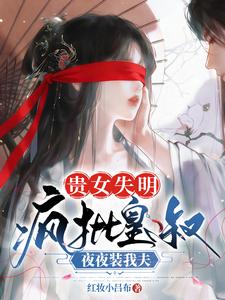 贵女失明，疯批皇叔夜夜装我夫