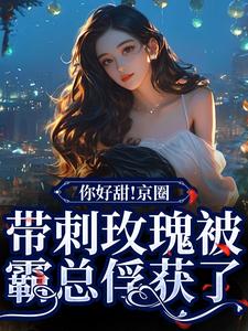 你好甜！京圈带刺玫瑰被霸总俘获了