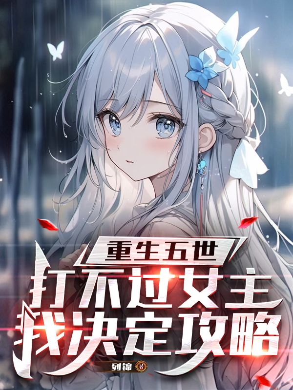 重生五世，打不过女主我决定攻略