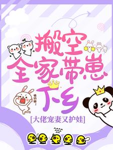 搬空全家带崽下乡，大佬宠妻又护娃