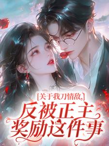 关于我刀情敌，反被正主奖励这件事