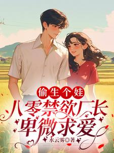 偷生个娃，八零禁欲厂长卑微求爱