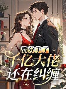 都分手了，千亿大佬还在纠缠？