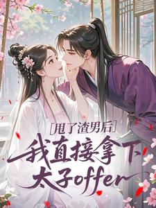 甩了渣男后，我直接拿下太子offer
