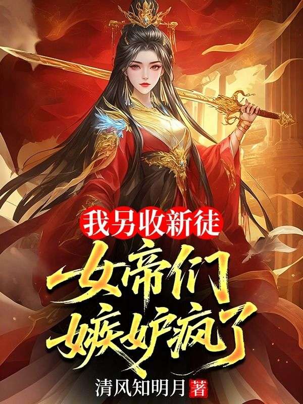 我另收新徒，女帝们嫉妒疯了