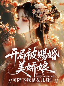 开局被赐婚美娇娘，可陛下我是女儿身！