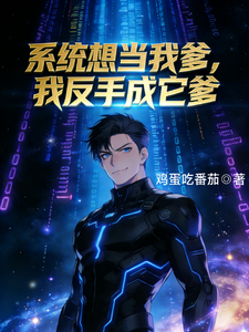 系统想当我爹，我反手成它爹