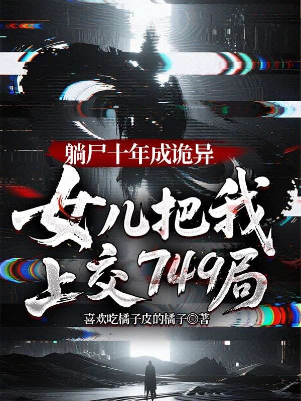 躺尸十年成诡异，女儿把我上交749局