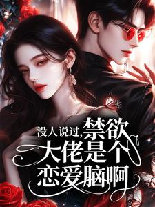 没人说过，禁欲大佬是个恋爱脑啊！