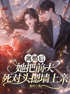 离婚后，她把前夫死对头摁墙上亲