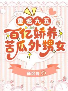 重返九五：百亿娇养苦瓜外甥女