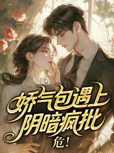 娇气包遇上阴暗疯批，危！