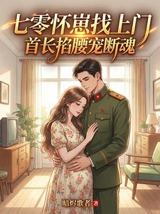 七零怀崽找上门，首长掐腰宠断魂