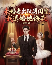 未婚妻出轨男闺蜜，我退婚她悔疯