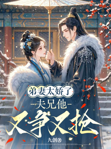 弟妻太娇了，夫兄他又争又抢