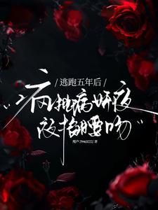 逃跑五年后，疯批病娇夜夜掐腰吻